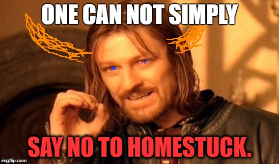 One Does Not Simply | ONE CAN NOT SIMPLY; SAY NO TO HOMESTUCK. | image tagged in memes,one does not simply | made w/ Imgflip meme maker