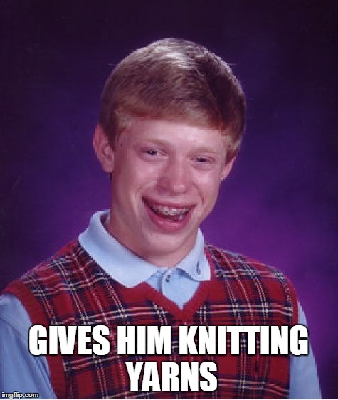 Bad Luck Brian Meme | GIVES HIM KNITTING YARNS | image tagged in memes,bad luck brian | made w/ Imgflip meme maker