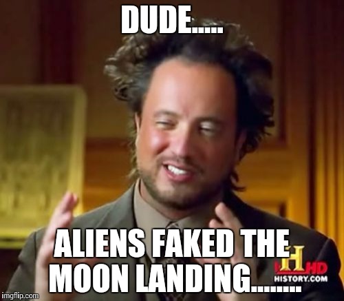 Ancient Aliens Meme | DUDE..... ALIENS FAKED THE MOON LANDING........ | image tagged in memes,ancient aliens | made w/ Imgflip meme maker