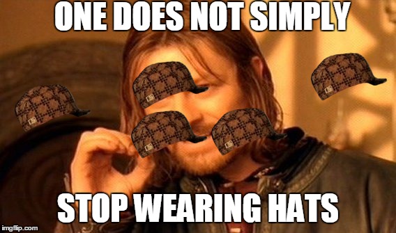 One Does Not Simply Meme | ONE DOES NOT SIMPLY; STOP WEARING HATS | image tagged in memes,one does not simply,scumbag | made w/ Imgflip meme maker