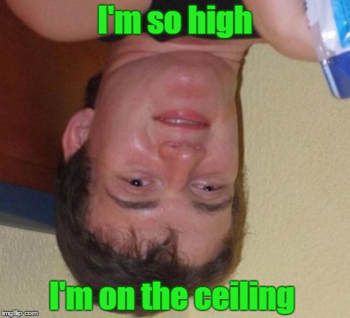 Upside-down meme week: https://imgflip.com/i/1f2bah | I'm so high; I'm on the ceiling | image tagged in memes,10 guy,upside-down,trhtimmy | made w/ Imgflip meme maker