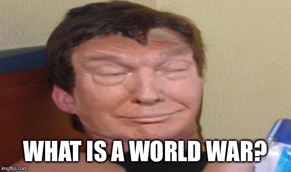 WHAT IS A WORLD WAR? | made w/ Imgflip meme maker