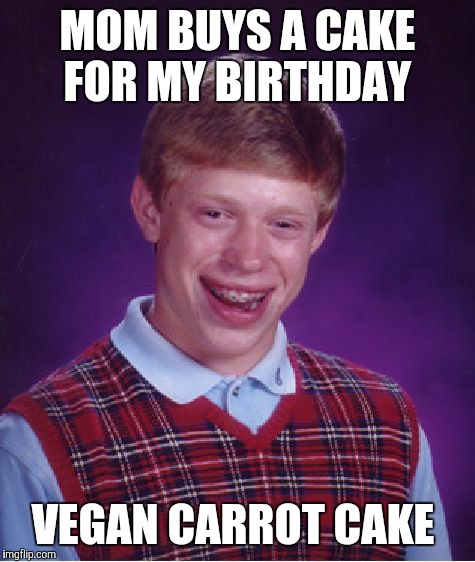 You can't fool me, mom. That wasn't the only cake they had and you know it. | MOM BUYS A CAKE FOR MY BIRTHDAY; VEGAN CARROT CAKE | image tagged in memes,bad luck brian,birthday cake,carrot cake,fml | made w/ Imgflip meme maker