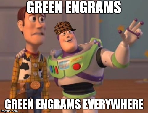 X, X Everywhere | GREEN ENGRAMS; GREEN ENGRAMS EVERYWHERE | image tagged in memes,x x everywhere,scumbag | made w/ Imgflip meme maker