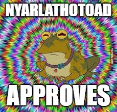 NYARLATHOTOAD APPROVES | made w/ Imgflip meme maker