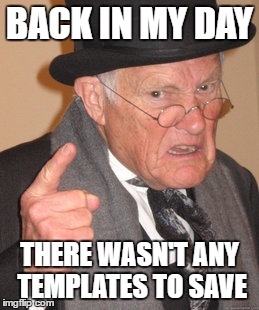 Template Musical Chairs | BACK IN MY DAY; THERE WASN'T ANY TEMPLATES TO SAVE | image tagged in memes,back in my day | made w/ Imgflip meme maker