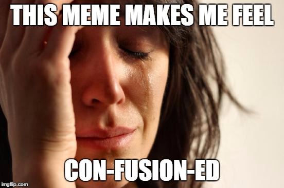 First World Problems Meme | THIS MEME MAKES ME FEEL CON-FUSION-ED | image tagged in memes,first world problems | made w/ Imgflip meme maker