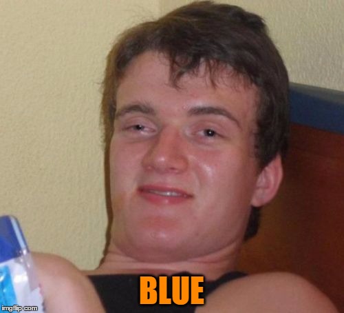 10 Guy Meme | BLUE | image tagged in memes,10 guy | made w/ Imgflip meme maker