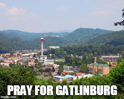 Tragic  | PRAY FOR GATLINBURG | image tagged in tennessee,tragedy | made w/ Imgflip meme maker