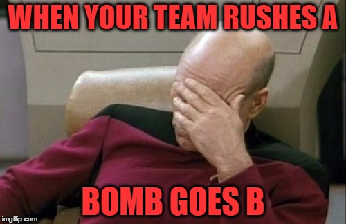 CS GO Meme | WHEN YOUR TEAM RUSHES A; BOMB GOES B | image tagged in memes | made w/ Imgflip meme maker