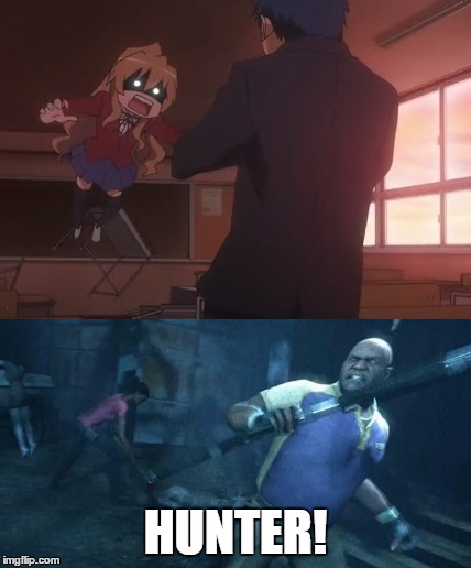 HUNTER! | image tagged in anime,left 4 dead,zombies,toradora | made w/ Imgflip meme maker