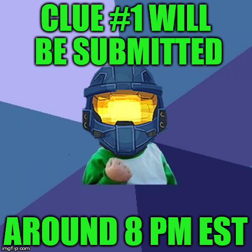1befyj | CLUE #1 WILL BE SUBMITTED AROUND 8 PM EST | image tagged in 1befyj | made w/ Imgflip meme maker