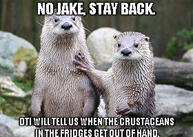 Otters 5 | NO JAKE, STAY BACK. DTI WILL TELL US WHEN THE CRUSTACEANS IN THE FRIDGES GET OUT OF HAND. | image tagged in otters 5 | made w/ Imgflip meme maker
