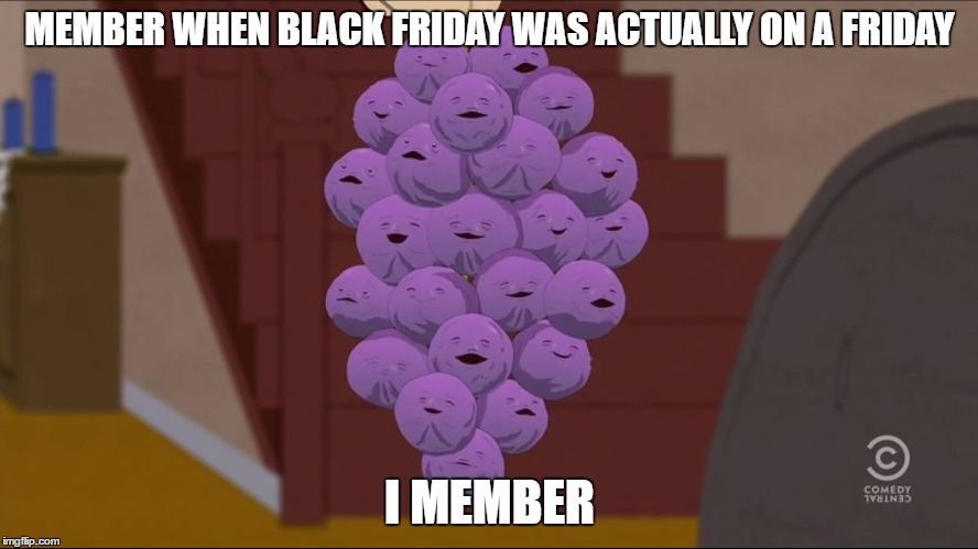 Member Berries Meme | MEMBER WHEN BLACK FRIDAY WAS ACTUALLY ON A FRIDAY; I MEMBER | image tagged in memes,member berries | made w/ Imgflip meme maker