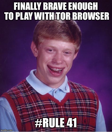 It's not like you were goin to use the 4th amendment anyway. | FINALLY BRAVE ENOUGH TO PLAY WITH TOR BROWSER; #RULE 41 | image tagged in memes,bad luck brian | made w/ Imgflip meme maker