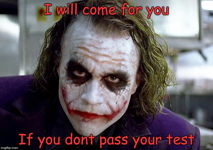 Joker - Why So Many GIFs | I will come for you; If you dont pass your test | image tagged in joker - why so many gifs | made w/ Imgflip meme maker