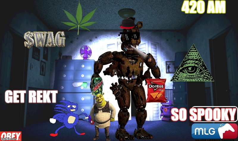 GET READY FOR SPOOPY FROODDY | 420 AM; GET REKT; SO SPOOKY | image tagged in nightmare fnaf 4,spoopy,mlg,smoke weed everyday,sanic,iluminati | made w/ Imgflip meme maker