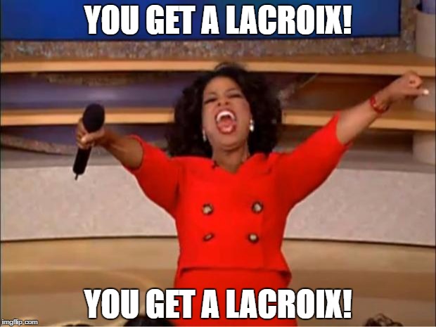 Oprah You Get A | YOU GET A LACROIX! YOU GET A LACROIX! | image tagged in memes,oprah you get a | made w/ Imgflip meme maker