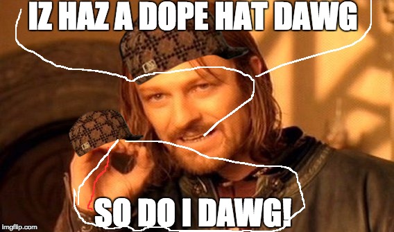 One Does Not Simply | IZ HAZ A DOPE HAT DAWG; SO DO I DAWG! | image tagged in memes,one does not simply,scumbag | made w/ Imgflip meme maker