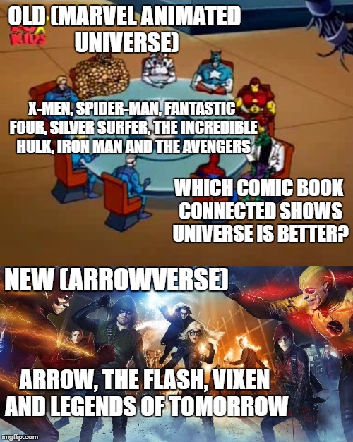 OLD (MARVEL ANIMATED UNIVERSE); X-MEN, SPIDER-MAN, FANTASTIC FOUR, SILVER SURFER, THE INCREDIBLE HULK, IRON MAN AND THE AVENGERS; WHICH COMIC BOOK CONNECTED SHOWS UNIVERSE IS BETTER? NEW (ARROWVERSE); ARROW, THE FLASH, VIXEN AND LEGENDS OF TOMORROW | image tagged in dc comics,marvel comics,arrow,iron man,hulk,avengers | made w/ Imgflip meme maker