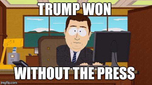 Aaaaand Its Gone Meme | TRUMP WON; WITHOUT THE PRESS | image tagged in memes,aaaaand its gone | made w/ Imgflip meme maker