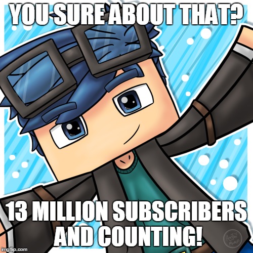 YOU SURE ABOUT THAT? 13 MILLION SUBSCRIBERS AND COUNTING! | made w/ Imgflip meme maker