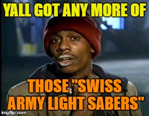 Y'all Got Any More Of That Meme | YALL GOT ANY MORE OF THOSE "SWISS ARMY LIGHT SABERS" | image tagged in memes,yall got any more of | made w/ Imgflip meme maker