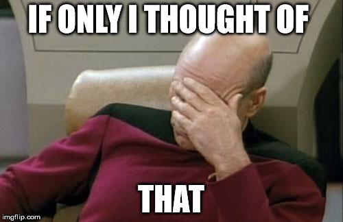 Captain Picard Facepalm Meme | IF ONLY I THOUGHT OF THAT | image tagged in memes,captain picard facepalm | made w/ Imgflip meme maker