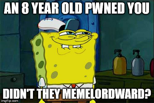 Don't You Squidward Meme | AN 8 YEAR OLD PWNED YOU DIDN'T THEY MEMELORDWARD? | image tagged in memes,dont you squidward | made w/ Imgflip meme maker