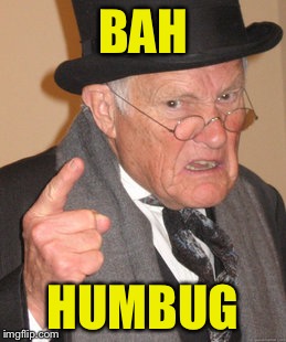 Back In My Day Meme | BAH; HUMBUG | image tagged in memes,back in my day | made w/ Imgflip meme maker