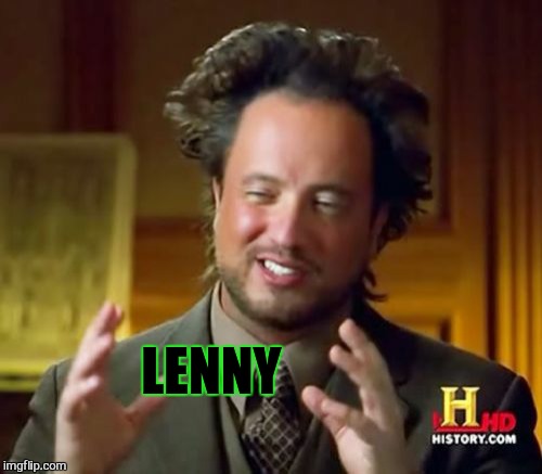 Ancient Aliens Meme | LENNY | image tagged in memes,ancient aliens | made w/ Imgflip meme maker