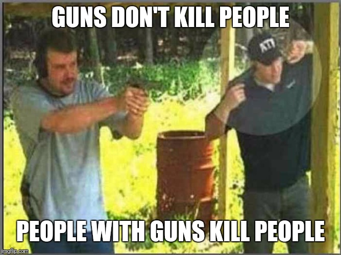 GUNS DON'T KILL PEOPLE PEOPLE WITH GUNS KILL PEOPLE | made w/ Imgflip meme maker