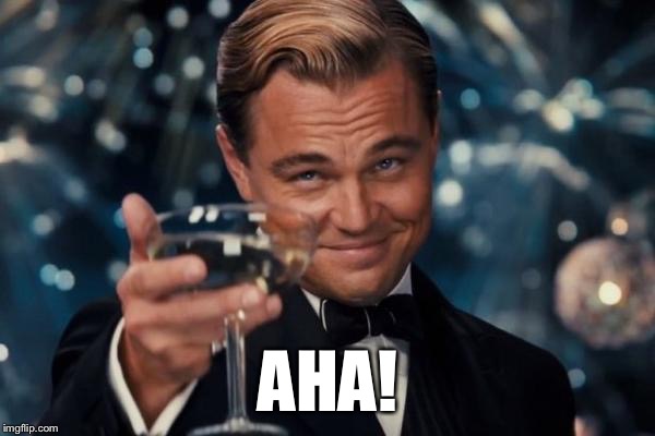 Leonardo Dicaprio Cheers Meme | AHA! | image tagged in memes,leonardo dicaprio cheers | made w/ Imgflip meme maker