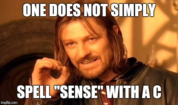 One Does Not Simply Meme | ONE DOES NOT SIMPLY SPELL "SENSE" WITH A C | image tagged in memes,one does not simply | made w/ Imgflip meme maker