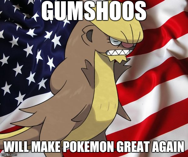 Gumshoos Blank | GUMSHOOS; WILL MAKE POKEMON GREAT AGAIN | image tagged in gumshoos blank | made w/ Imgflip meme maker