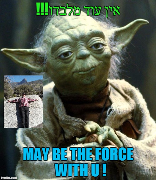 Star Wars Yoda | !!!אין עוד מלבדו; MAY BE THE FORCE  WITH U ! | image tagged in memes,star wars yoda | made w/ Imgflip meme maker