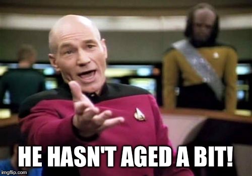 Picard Wtf Meme | HE HASN'T AGED A BIT! | image tagged in memes,picard wtf | made w/ Imgflip meme maker