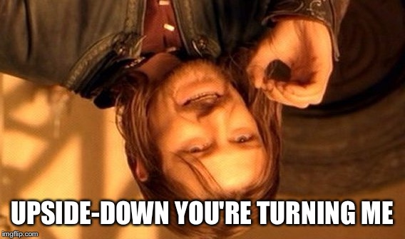 One Does Not Simply Meme | UPSIDE-DOWN YOU'RE TURNING ME | image tagged in memes,one does not simply | made w/ Imgflip meme maker