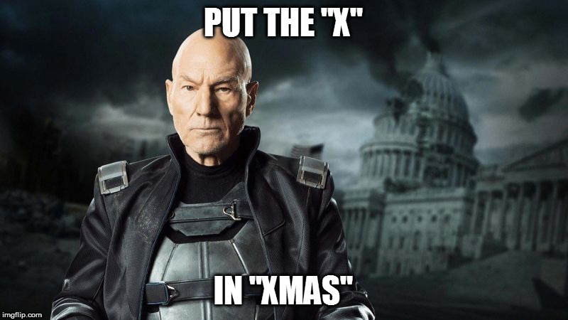 XMAS | PUT THE "X"; IN "XMAS" | image tagged in xmen,xmas,professor x | made w/ Imgflip meme maker