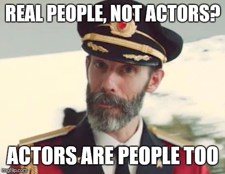 Captain Obvious | REAL PEOPLE, NOT ACTORS? ACTORS ARE PEOPLE TOO | image tagged in captain obvious | made w/ Imgflip meme maker