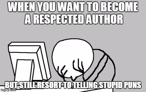 Computer Guy Facepalm Meme | WHEN YOU WANT TO BECOME A RESPECTED AUTHOR; BUT STILL RESORT TO TELLING STUPID PUNS | image tagged in memes,computer guy facepalm | made w/ Imgflip meme maker