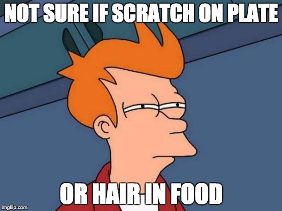 Futurama Fry Meme | NOT SURE IF SCRATCH ON PLATE; OR HAIR IN FOOD | image tagged in memes,futurama fry | made w/ Imgflip meme maker