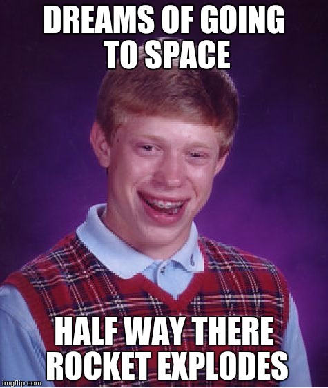 Bad Luck Brian Meme | DREAMS OF GOING TO SPACE; HALF WAY THERE ROCKET EXPLODES | image tagged in memes,bad luck brian | made w/ Imgflip meme maker
