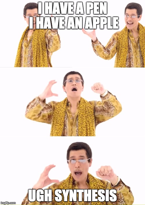 PPAP | I HAVE A PEN I HAVE AN APPLE; UGH SYNTHESIS | image tagged in memes,ppap | made w/ Imgflip meme maker