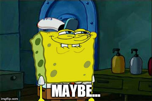 Don't You Squidward Meme | MAYBE... | image tagged in memes,dont you squidward | made w/ Imgflip meme maker