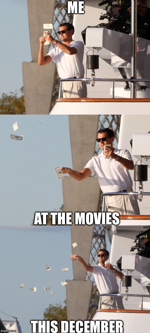 December | ME; AT THE MOVIES; THIS DECEMBER | image tagged in funny,movies,leonardo dicaprio wolf of wall street | made w/ Imgflip meme maker