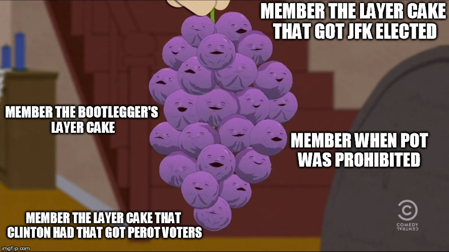 Member Berries Meme | MEMBER THE LAYER CAKE THAT GOT JFK ELECTED MEMBER THE BOOTLEGGER'S LAYER CAKE MEMBER WHEN POT WAS PROHIBITED MEMBER THE LAYER CAKE THAT CLIN | image tagged in memes,member berries | made w/ Imgflip meme maker