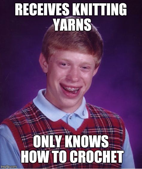 Bad Luck Brian Meme | RECEIVES KNITTING YARNS ONLY KNOWS HOW TO CROCHET | image tagged in memes,bad luck brian | made w/ Imgflip meme maker