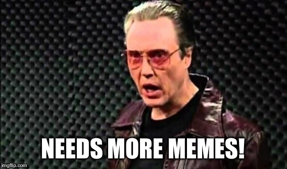 NEEDS MORE MEMES! | made w/ Imgflip meme maker