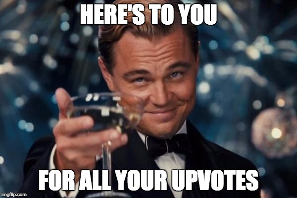 Leonardo Dicaprio Cheers | HERE'S TO YOU; FOR ALL YOUR UPVOTES | image tagged in memes,leonardo dicaprio cheers | made w/ Imgflip meme maker